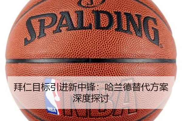 拜仁目标引进新中锋：哈兰德替代方案深度探讨